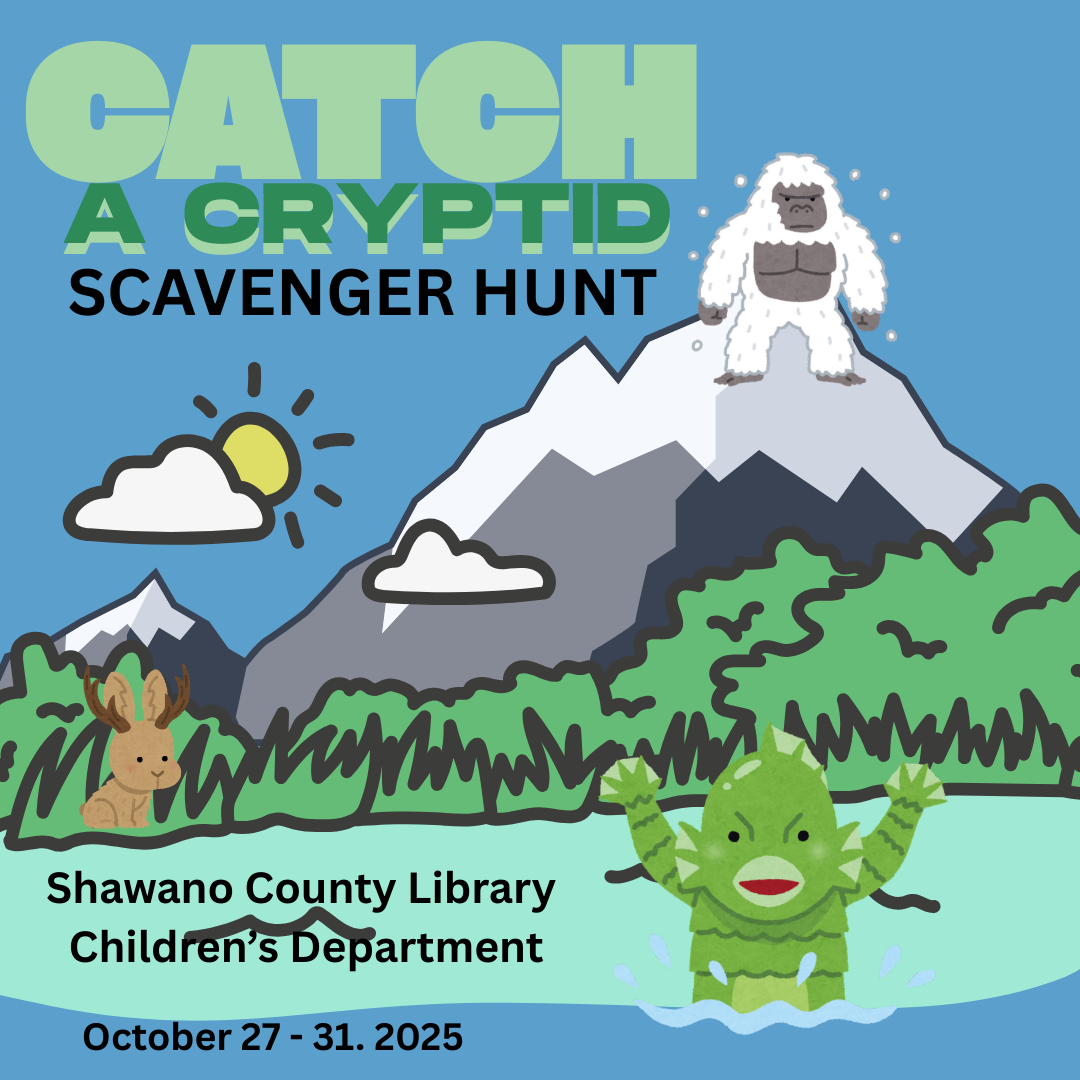 A cartoon lake, land, and mountain scene that include a shining sun peeking from behind a cloud. In the lake is a swamp monster, on the land is a jackalope, and on the mountain is a yeti. The text says, "Catch a Cryptid Scavenger Hunt. Shawano County Library Children's Department. October 27 though 31, 2025."