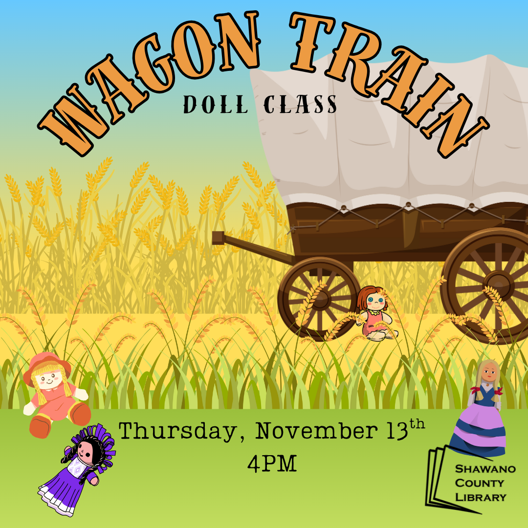 A prairie background with a covered wagon with four dolls laying on the ground. Text says, "Wagon Train Doll Class. Thursday, November 13th. 4PM."