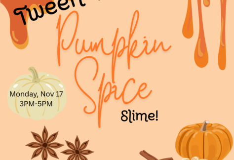 Light orange background with bright orange slime dripping from the top. Images of a white pumpkin, an orange pumpkin, and various spices are on top. The text reads, "Tween Time. Pumpkin Spice Slime. Monday, Nov 17. 3PM to 5PM."