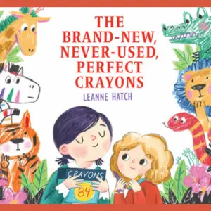 Illustrated book cover of "The Brand-New, Never-Used, Perfect Crayons" by Leanne Hatch with children and colorful animals, links to more information