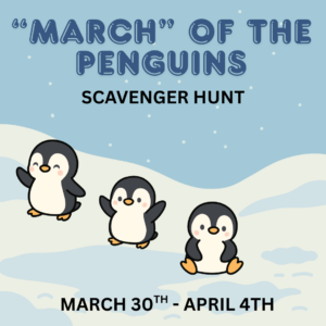 Cartoon snow hill with three cartoon penguins in a line. Text says, March of the penguins scavenger hunt. March 30th-April 4th, links to more information