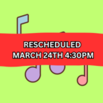 Musical notes on a lime green background, red banner reads Rescheduled March 24th 4:30pm links to more information