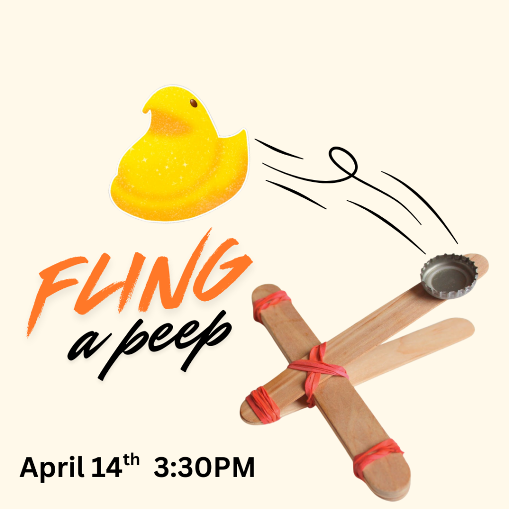 Cartoon image of a marshmallow Peep being launched by a Popsicle stick catapult. The words "Fling a peep. April 14th 3:30pm." are below.