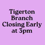 Purple background that says Tigerton Branch Closing Early at 3pm, links to more information