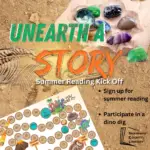 Dirt background with images of summer reading tracking sheet and a rock excavation kit in the corners. Text says, "Unearth a Story. Summer Reading Kick Off"