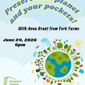 "Preserve the planet and your pockets! With Anna Brant from Fork Farms June 24, 2026 6pm" Shawano County Library logo picture of the world held up by a pair of hands