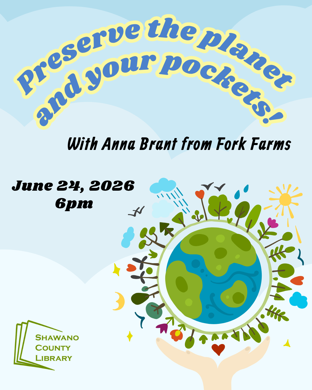 "Preserve the planet and your pockets! With Anna Brant from Fork Farms June 24, 2026 6pm" Shawano County Library logo picture of the world held up by a pair of hands