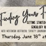 "Finding Your Family Getting started with your genealogy research with Wisconsin Historical Society librarian, Jill Fuller Thursday, June 18th at 3pm" Picture of Jill Fuller