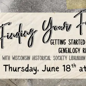"Finding Your Family Getting started with your genealogy research with Wisconsin Historical Society librarian, Jill Fuller Thursday, June 18th at 3pm" Picture of Jill Fuller