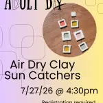 Adult DIY logo "Air Dry Clay Suncatchers 7/27/26 @4:30pm Reservations required." Image of craft project.