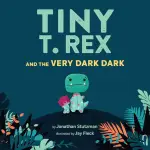 Book cover for "Tiny T. Rex and the Very Dark Dark" by Jonathan Stutzman, links to more information