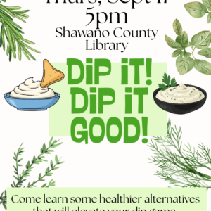 "Dip it! Dip it good! Thurs, Sept 17 5pm Shawano County Library Come learn some healthier alternatives that will elevate your dip game." Image of bowls of dip and herbs
