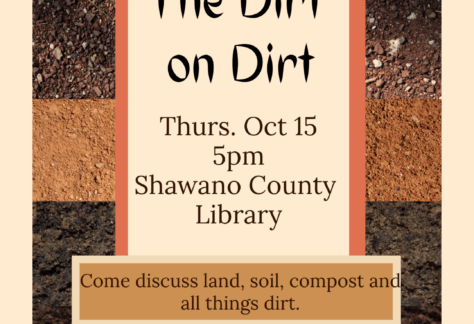 "The Dirt on Dirt Thurs. Oct 15 5pm Shawano County Library Come discuss land, soil, compost and all things dirt."