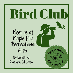 "Bird Club Meet us at Maple Hills Recreational Area N4270 WI-22, Shawano, WI 54166 Reservations Appreciated"
